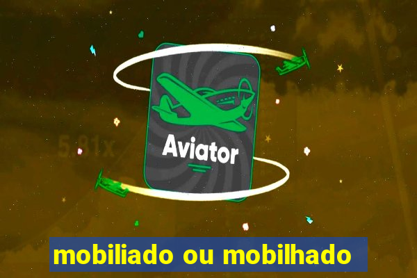 mobiliado ou mobilhado